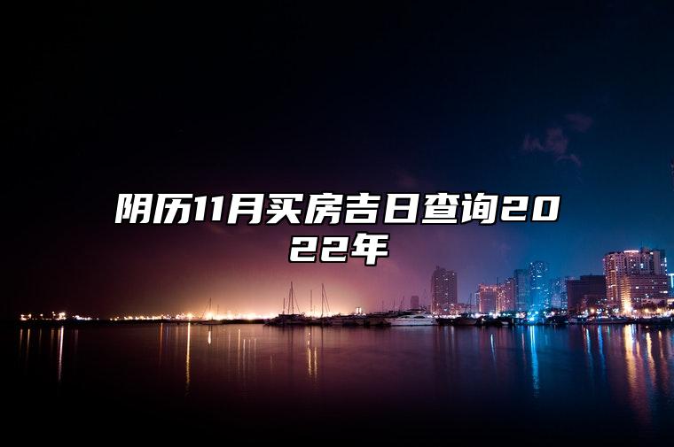 阴历11月买房吉日查询2022年 买房上等吉日查询