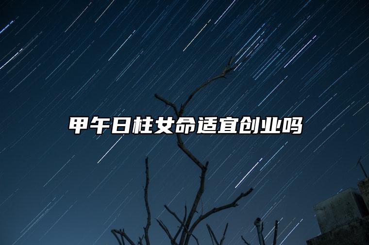 甲午日柱女命适宜创业吗 多贵人相助