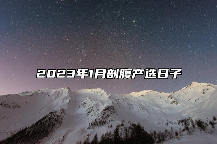 2023年1月剖腹产选日子 剖腹产生子吉日好日子一览表