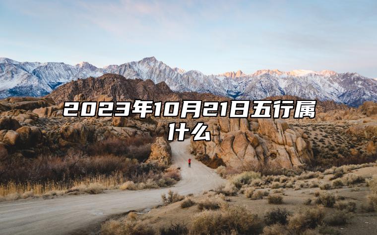 2023年10月21日五行属什么 今日卦象分析