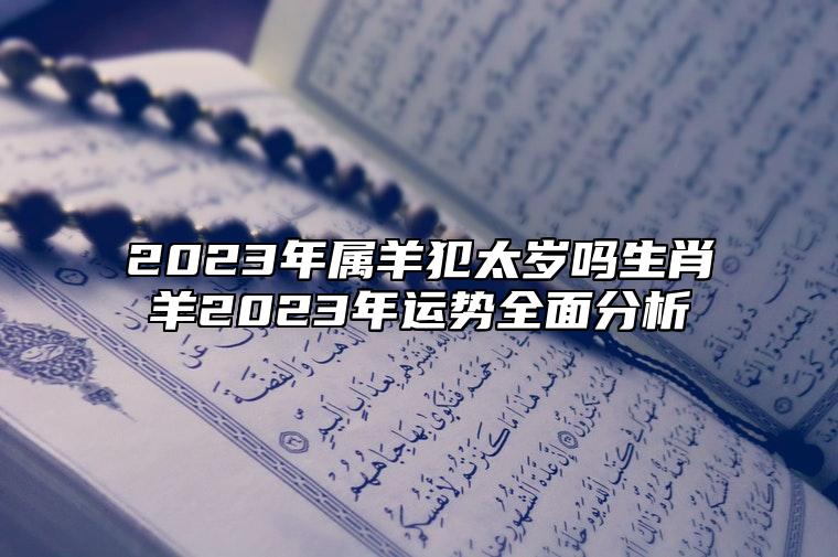 2023年属羊犯太岁吗？生肖羊2023年运势全面分析