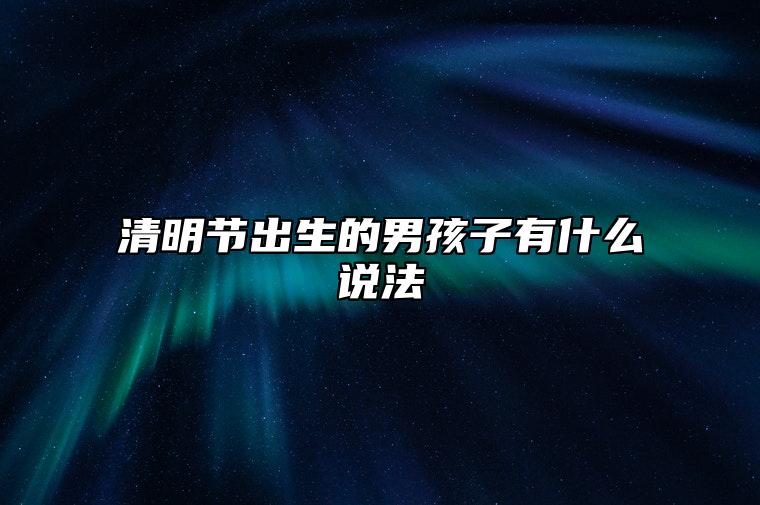 清明节出生的男孩子有什么说法 此日出生性格特征