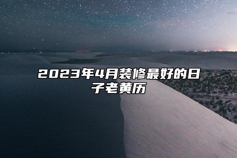 2023年4月装修最好的日子老黄历 适合装修吗？