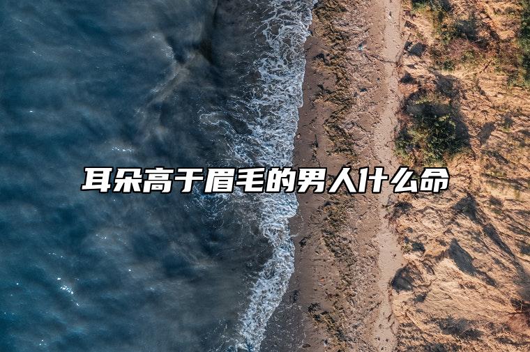 耳朵高于眉毛的男人什么命 耳朵高于眉毛的男人贵气吗
