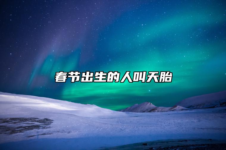 春节出生的人叫天胎 天胎有什么能力吗