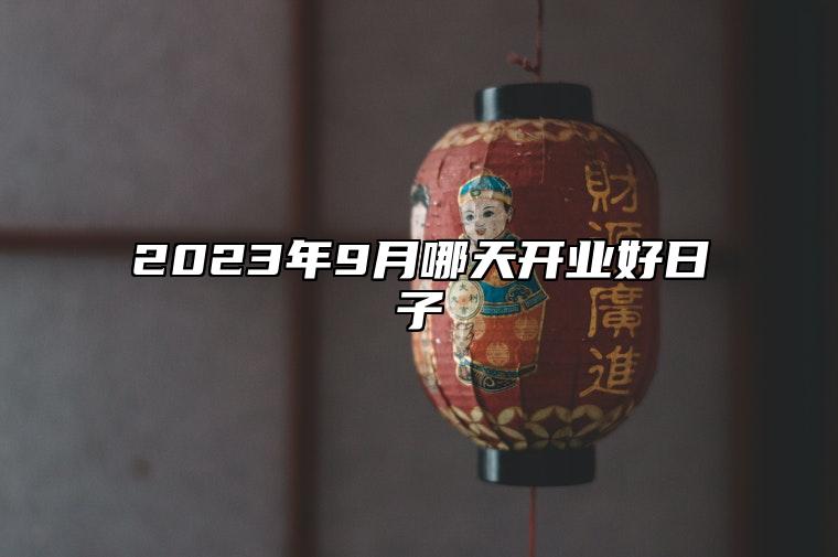 2023年9月哪天开业好日子 哪一天是开业的好日子