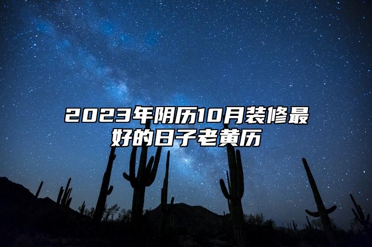 2023年阴历10月装修最好的日子老黄历 今日装修黄历查询详解
