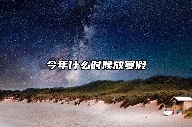 今年什么时候放寒假 一般在春节前半个月