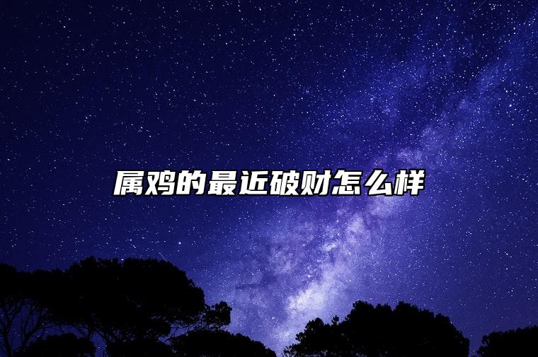 属鸡的最近破财怎么样 属鸡戴什么首饰运气好