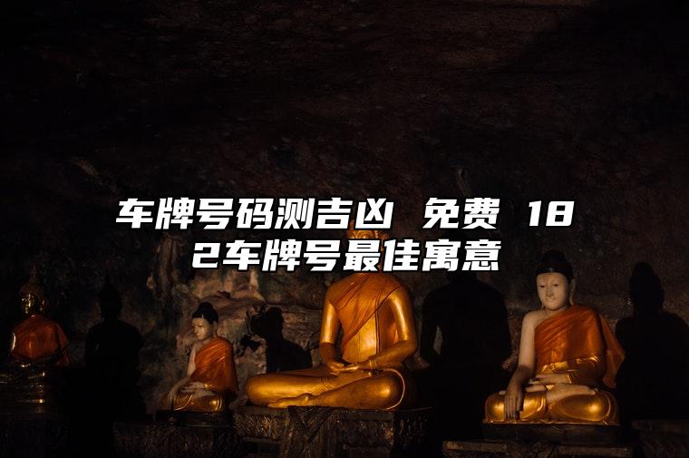 车牌号码测吉凶 免费 182车牌号最佳寓意 选手机号忌讳哪些数字