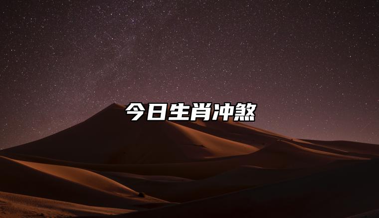 今日生肖冲煞 2023年6月14日属相相冲一览 相刑 相合