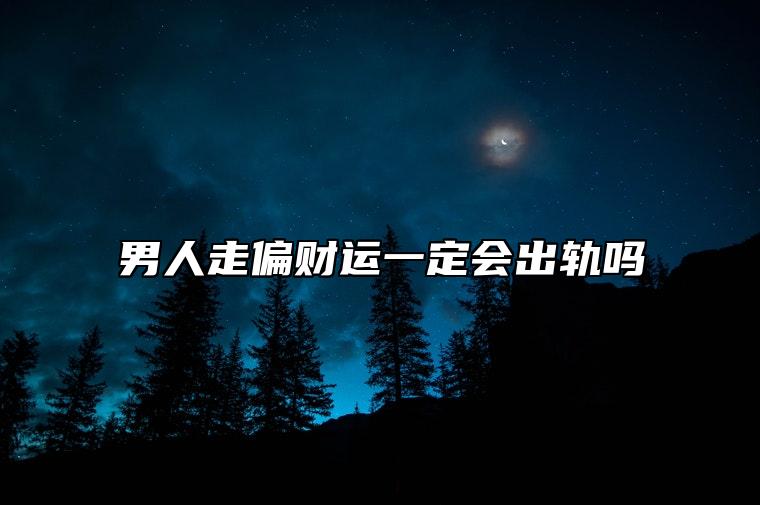 男人走偏财运一定会出轨吗 金钱并非是导致出轨的唯一因素