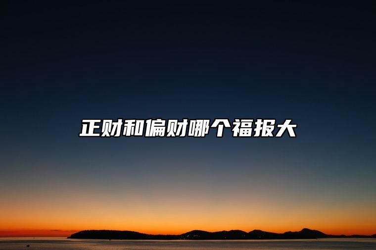正财和偏财哪个福报大 财运的分类有什么