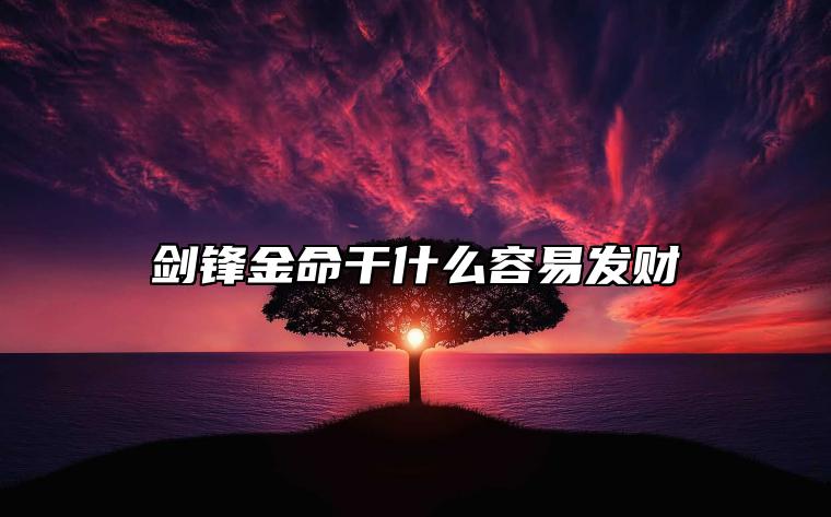 剑锋金命干什么容易发财 生产五金器材