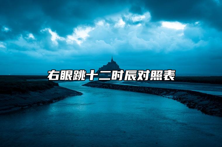 右眼跳十二时辰对照表 右眼跳二十四小时吉凶
