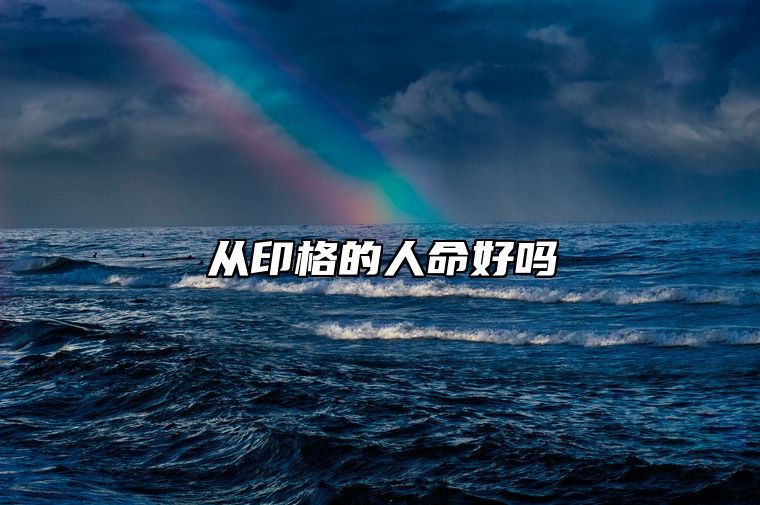 从印格的人命好吗 八字从印格男命特点
