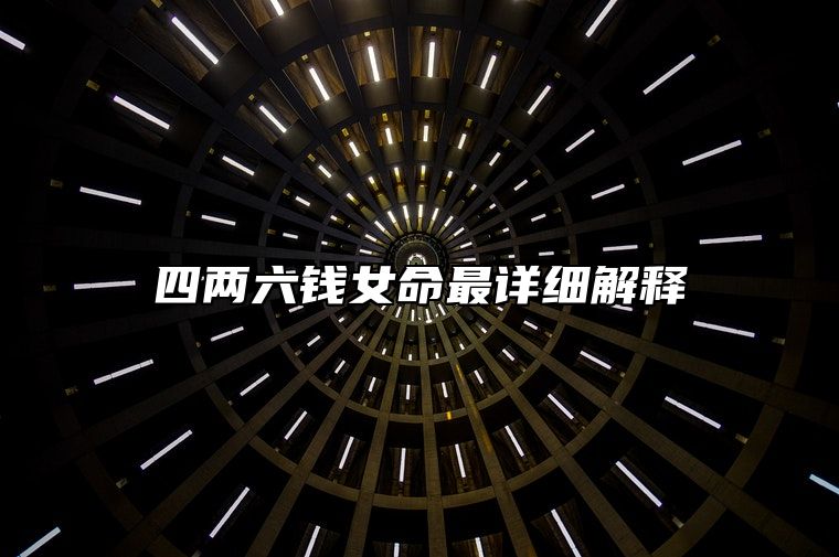 四两六钱女命最详细解释 四两六钱女命最正确详解
