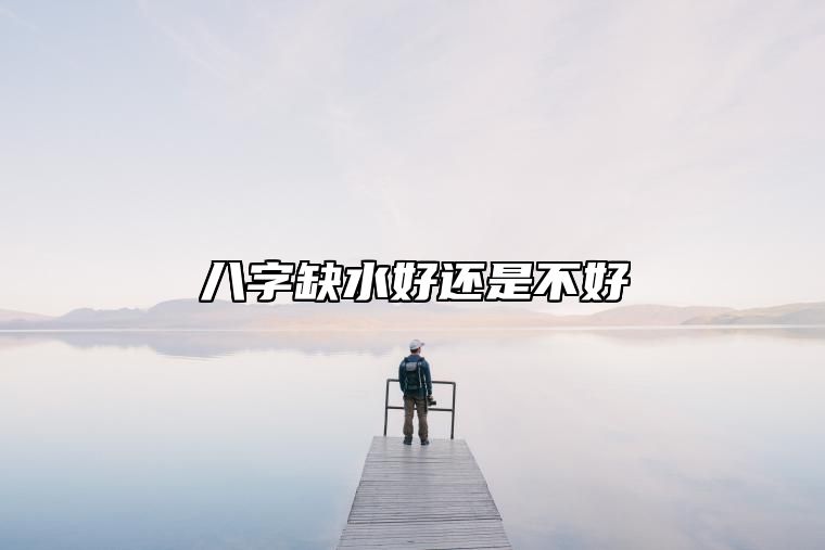 八字缺水好还是不好？