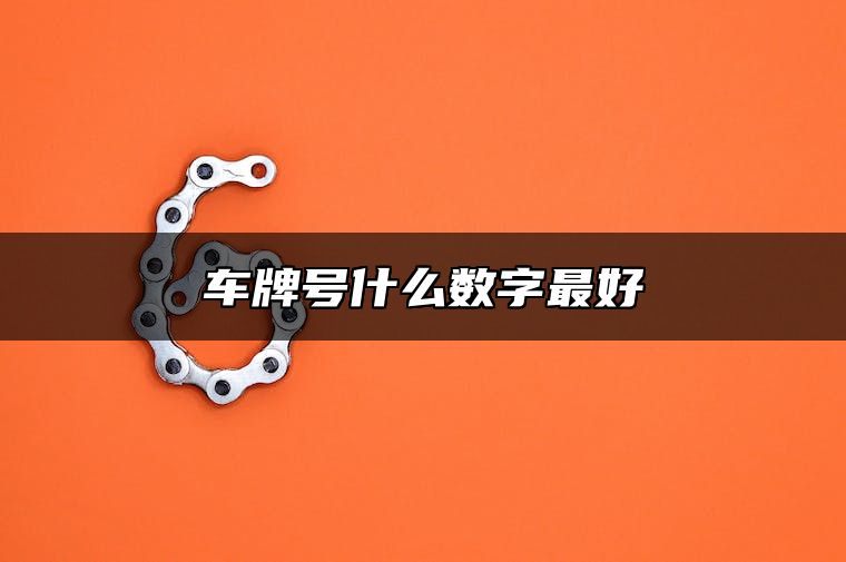 车牌号什么数字最好 吉祥车牌号码后四位数