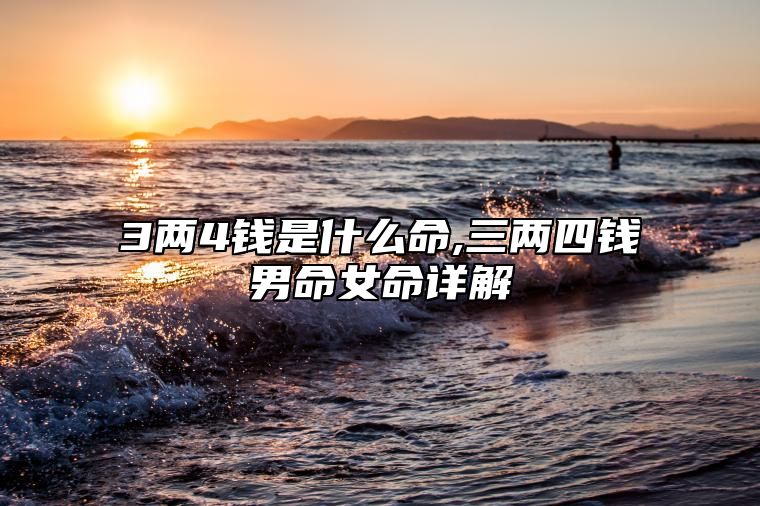3两4钱是什么命,三两四钱男命女命详解