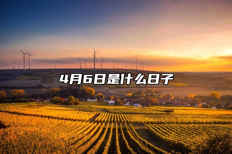 4月6日是什么日子,4月6日是不是黄道吉日