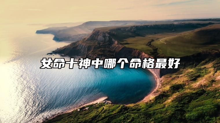女命十神中哪个命格最好 女命十神在各柱的意义