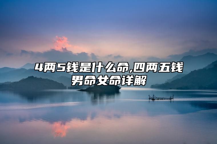 4两5钱是什么命,四两五钱男命女命详解
