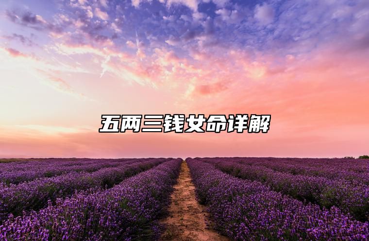 五两三钱女命详解 五两三钱女命克夫吗