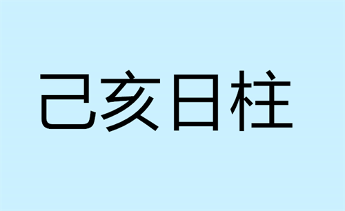 己亥日柱生于各月的命理解析 己亥日柱女命好不好