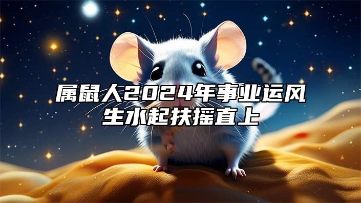 属鼠人2024年事业运风生水起扶摇直上