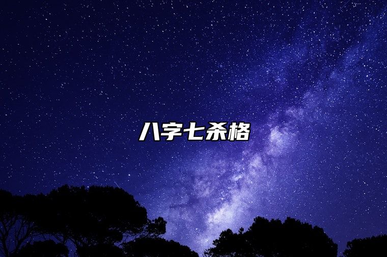 八字七杀格 八字中七杀多好吗