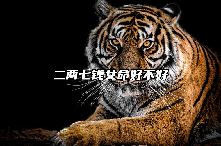 二两七钱女命好不好 二两七钱女命一生婚姻