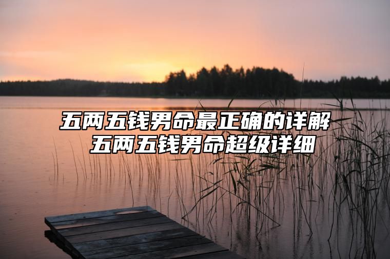 五两五钱男命最正确的详解 五两五钱男命超级详细