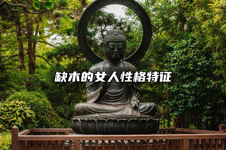 缺木的女人性格特征 五行缺木的女人婚姻如何