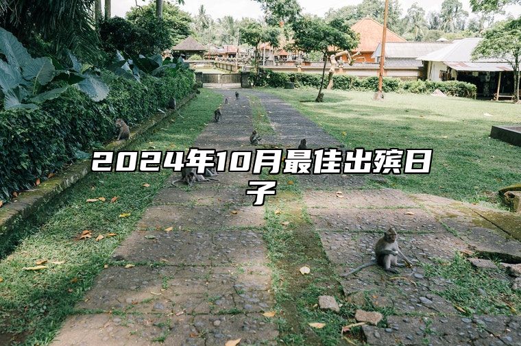 2024年10月最佳出殡日子 是不是出殡的黄道吉日