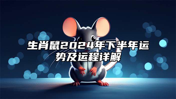 生肖鼠2024年下半年运势及运程详解