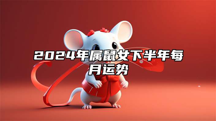 2024年属鼠女下半年每月运势