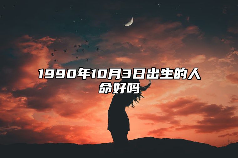 1990年10月3日出生的人命好吗 生辰八字解析