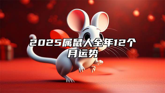 2025属鼠人全年12个月运势
