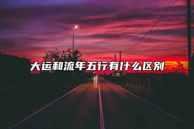 大运和流年五行有什么区别？