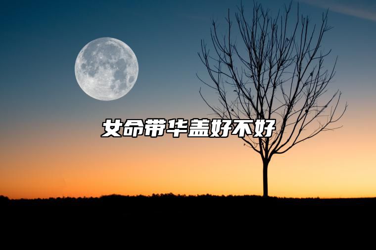 女命带华盖好不好 