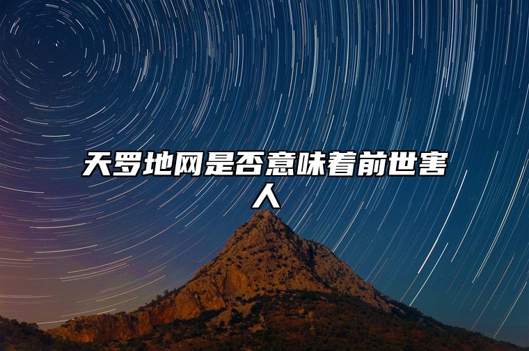 天罗地网是否意味着前世害人 天罗地网一定不好吗