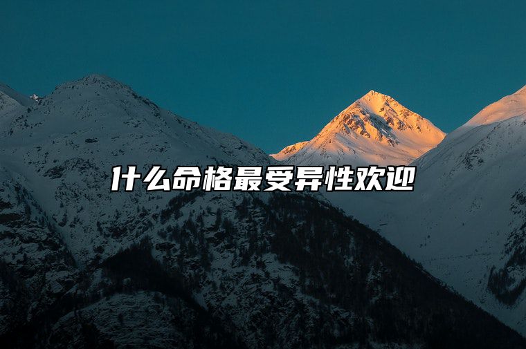 什么命格最受异性欢迎 