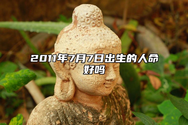 2011年7月7日出生的人命好吗 生辰八字运势查询
