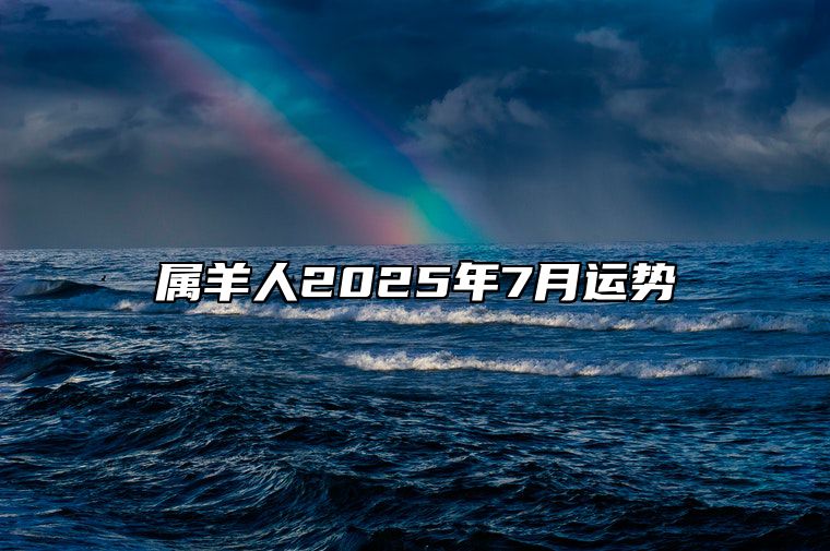 属羊人2025年7月运势 属羊人2025年运势运程