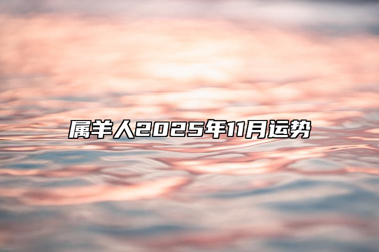 属羊人2025年11月运势 属羊人2025年全年运势