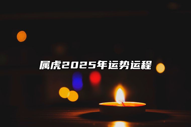 属虎2025年运势运程 属虎的运势2025年运程详解图