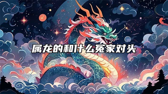 属龙的和什么冤家对头 属龙的跟什么相合