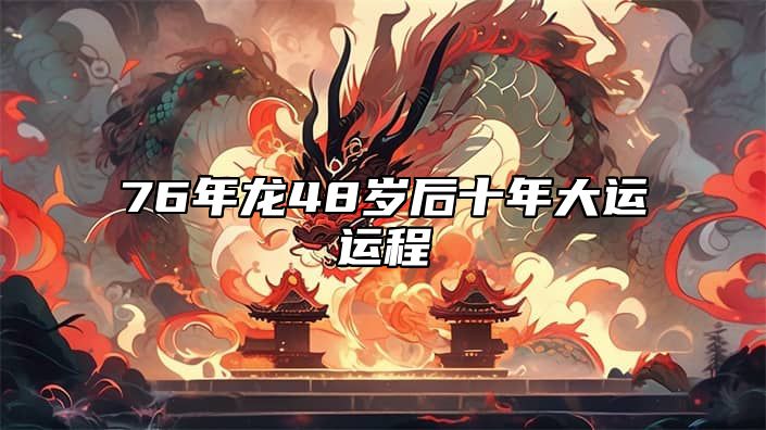 76年龙48岁后十年大运运程 1976年龙48岁有两喜