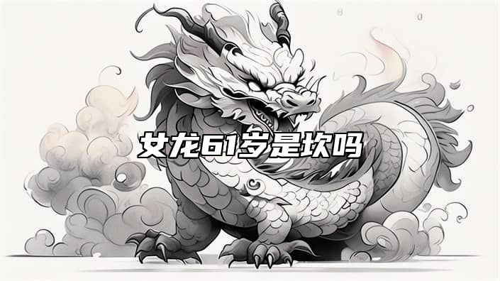 女龙61岁是坎吗 属龙2025年必有一难